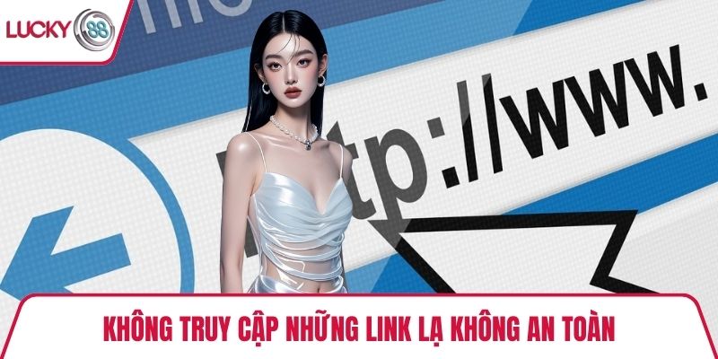 Không truy cập những link lạ không an toàn