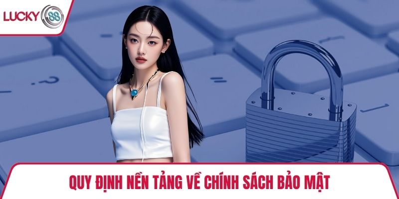 Quy định nền tảng về chính sách bảo mật