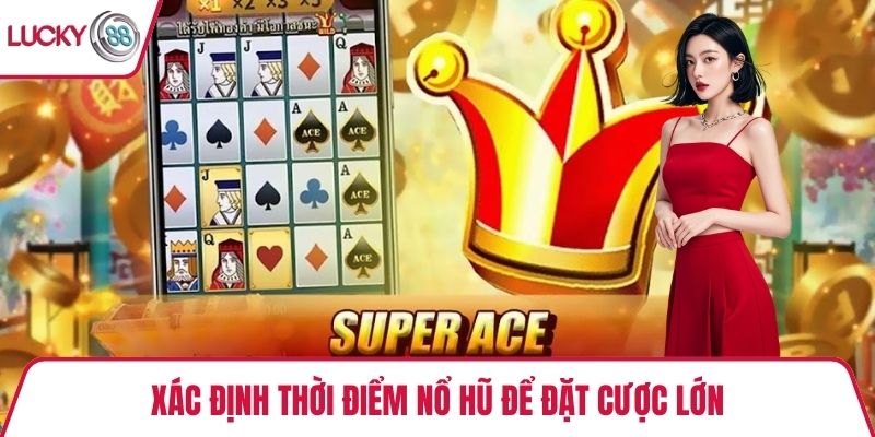 Xác định thời điểm nổ hũ để đặt cược lớn